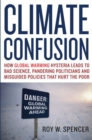 Climate Confusion : How Global Warming Hysteria Leads to Bad Science, Pandering Politicians and Misguided Policies That Hurt the Poor - Book