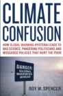 Climate Confusion : How Global Warming Hysteria Leads to Bad Science, Pandering Politicians and Misguided Policies That Hurt the Poor - eBook