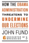 How the Obama Administration Threatens to Undermine Our Elections - Book