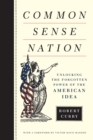 Common Sense Nation : Unlocking the Forgotten Power of the American Idea - Book