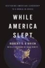 While America Slept : Restoring American Leadership to a World in Crisis - eBook