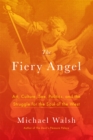The Fiery Angel : Art, Culture, Sex, Politics, and the Struggle for the Soul of the West - eBook