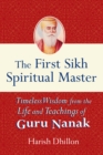 The First Sikh Spiritual Master : Timeless Wisdom from the Life and Teachings of Guru Nanak - Book
