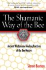 The Shamanic Way of the Bee : Ancient Wisdom and Healing Practices of the Bee Masters - Book