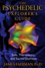 The Psychedelic Explorer's Guide : Safe, Therapeutic, and Sacred Journeys - Book