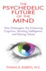Psychedelic Future of the Mind : How Entheogens are Enhancing Cognition, Boosting Intelligence, and Raising Values - Book