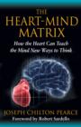 The Heart-Mind Matrix : How the Heart Can Teach the Mind New Ways to Think - Book
