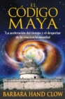 El codigo maya : La aceleracion del tiempo y el despertar de la conciencia mundial - eBook