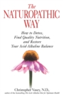 The Naturopathic Way : How to Detox, Find Quality Nutrition, and Restore Your Acid-Alkaline Balance - eBook
