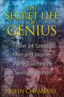 The Secret Life of Genius : How 24 Great Men and Women Were Touched by Spiritual Worlds - eBook