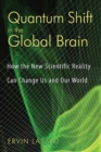 Quantum Shift in the Global Brain : How the New Scientific Reality Can Change Us and Our World - eBook