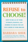 Refuse to Choose! : Use All of Your Interests, Passions, and Hobbies to Create the Life and Career of Your Dreams - Book