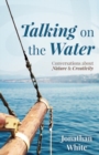 Talking on the Water : Conversations about Nature and Creativity - eBook
