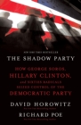The Shadow Party : How George Soros, Hillary Clinton, and Sixties Radicals Seized Control of the Democratic Party - Book