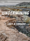 Undermining : A Wild Ride Through Land Use, Politics, and Art in the Changing West - eBook