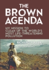 The Brown Agenda : My Mission to Clean Up the World's Most Life-Threatening Pollution - Book