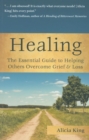Healing : The Essential Guide to Helping Others Overcome Grief & Loss - eBook