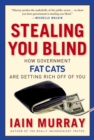 Stealing You Blind : How Government Fat Cats Are Getting Rich Off of You - eBook