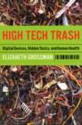 High Tech Trash : Digital Devices, Hidden Toxics, and Human Health - Book