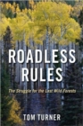 Roadless Rules : The Struggle for the Last Wild Forests - Book