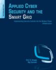 Applied Cyber Security and the Smart Grid : Implementing Security Controls into the Modern Power Infrastructure - Book