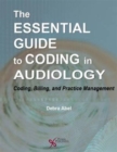 The Essential Guide to Coding in Audiology : Coding, Billing, and Practice Management - Book