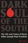 Dark Soul of the South : The Life and Crimes of Racist Killer Joseph Paul Franklin - Book