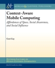 Context-Aware Mobile Computing : Affordances of Space, Social Awareness, and Social Influence - Book