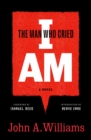 Man Who Cried I Am: A Novel - eBook