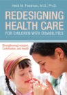 Redesigning Health Care for Children with Disabilities : Strengthening Inclusions, Contributions and Health - Book