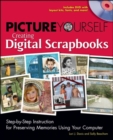 Picture Yourself Creating Digital Scrapbooks : Step-by-Step Instruction for Preserving Memories Using Your Computer - Book