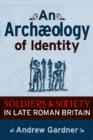An Archaeology of Identity : Soldiers and Society in Late Roman Britain - Book