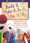 Build It, Make It, Do It, Play It! : Subject Access to the Best How-To Guides for Children and Teens - Book