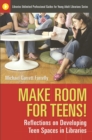 Make Room for Teens! : Reflections on Developing Teen Spaces in Libraries - eBook