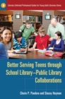 Better Serving Teens through School Library-Public Library Collaborations - eBook
