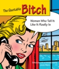 Quotable Bitch : Women Who Tell It Like It Really Is - Book