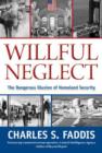 Willful Neglect : The Dangerous Illusion Of Homeland Security - Book