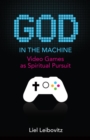 God in the Machine : Video Games as Spiritual Pursuit - Book