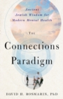The Connections Paradigm : Ancient Jewish Wisdom for Modern Mental Health - Book