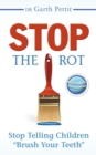 Stop the Rot : Stop Telling Children "Brush Your Teeth" - Book