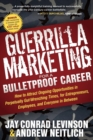Guerrilla Marketing for a Bulletproof Career : How to Attract Ongoing Opportunities in Perpetually Gut Wrenching Times, for Entrepreneurs, Employees, and Everyone in Between - Book