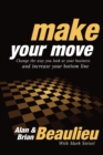 Make Your Move : Change the Way You Look At Your Business and Increase Your Bottom Line - eBook