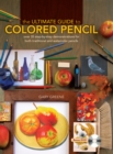 The Ultimate Guide to Colored Pencil : Over 40 Step-by-Step Demonstrations for Both Traditional and Watercolor Pencils - Book