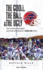 The Good, the Bad, & the Ugly: Buffalo Bills : Heart-Pounding, Jaw-Dropping, and Gut-Wrenching Moments from Buffalo Bills History - Book