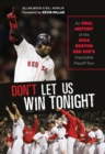 Don't Let Us Win Tonight : An Oral History of the 2004 Boston Red Sox's Impossible Playoff Run - Book