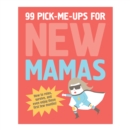 99 Pick Me Ups for New Mamas : How To Relax, Survive, and Even Enjoy Those First Few Months - Book