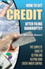 How to Get Credit after Filing Bankruptcy The Complete Guide to Getting and Keeping Your Credit Under Control - eBook