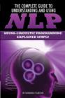 Complete Guide to Understanding & Using NLP : Neuro-Linguistic Programming Explained Simply - Book