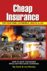 Cheap Insurance for Your Home, Automobile, Health, & Life : How to Save Thousands While Getting Good Coverage - eBook