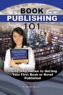 Book Publishing 101 : Inside Information to Getting Your First Book or Novel Published - Book